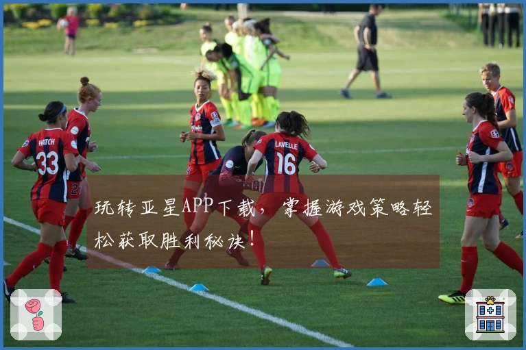 玩转亚星APP下载，掌握游戏策略轻松获取胜利秘诀！